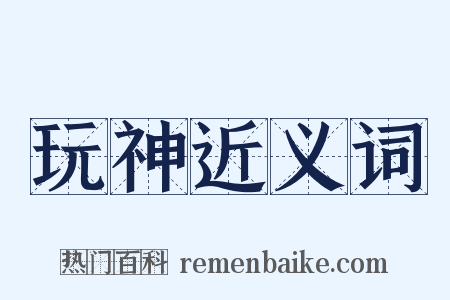 玩神近义词是什么意思的图片